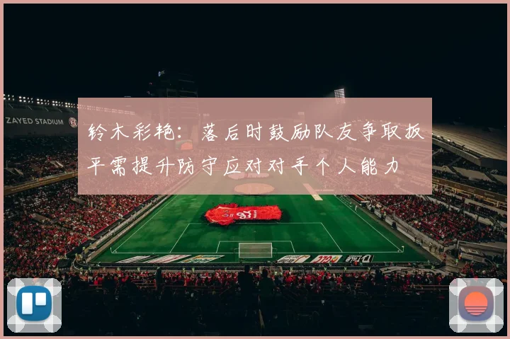 铃木彩艳：落后时鼓励队友争取扳平需提升防守应对对手个人能力