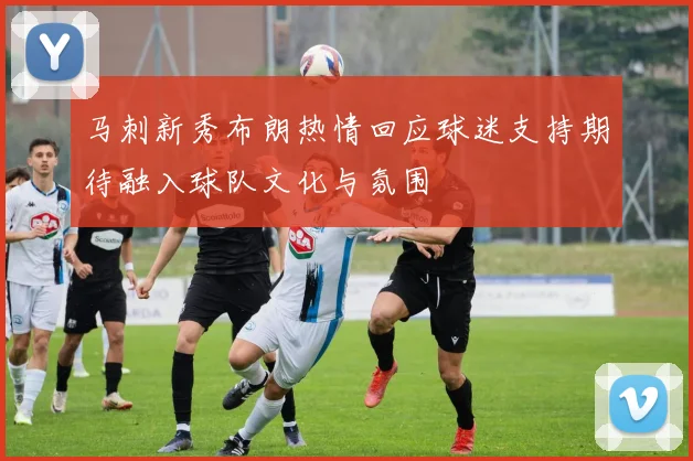 马刺新秀布朗热情回应球迷支持期待融入球队文化与氛围