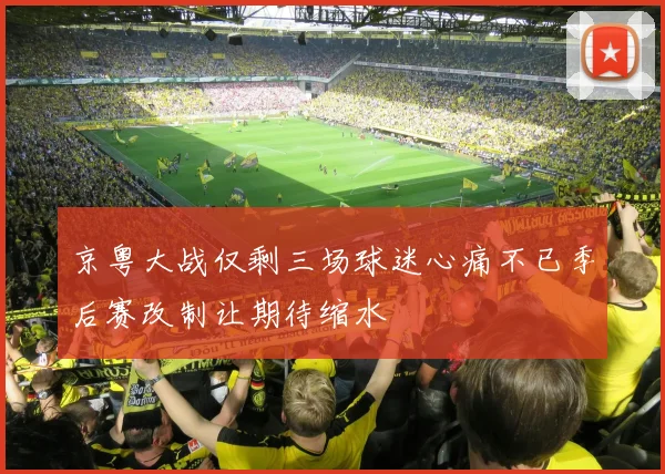 京粤大战仅剩三场球迷心痛不已季后赛改制让期待缩水